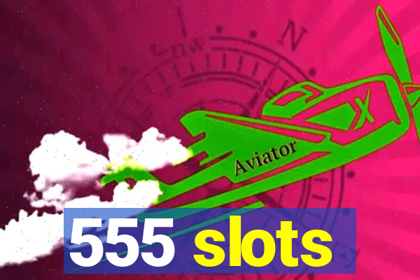 555 slots